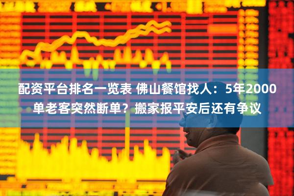 配资平台排名一览表 佛山餐馆找人:5年2000单老客突然断单?搬家报平安后还有争议